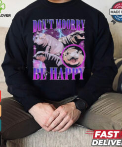 Moo Deng Don’t Moory Be Happy Don’t Worry Be Happy shirt