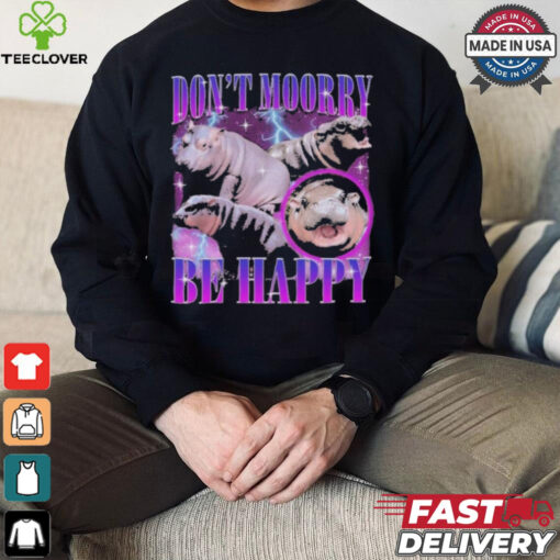 Moo Deng Don’t Moory Be Happy Don’t Worry Be Happy shirt