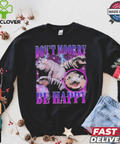 Moo Deng Don’t Moory Be Happy Don’t Worry Be Happy shirt