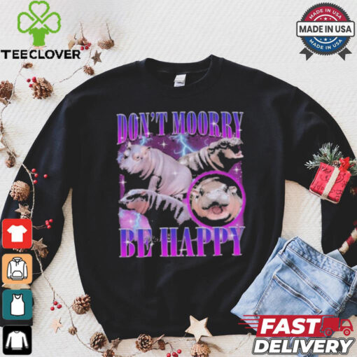Moo Deng Don’t Moory Be Happy Don’t Worry Be Happy shirt