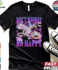 Moo Deng Don’t Moory Be Happy Don’t Worry Be Happy shirt