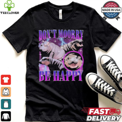 Moo Deng Don’t Moory Be Happy Don’t Worry Be Happy shirt