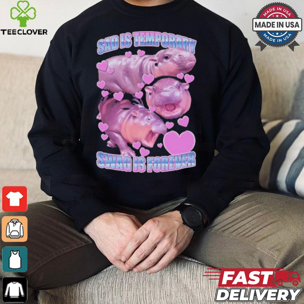 Moo Deng Sad Is Temporary Swag Is Forever Shirt Moo Deng Sad Is Temporary Swag Is Forever Shirt