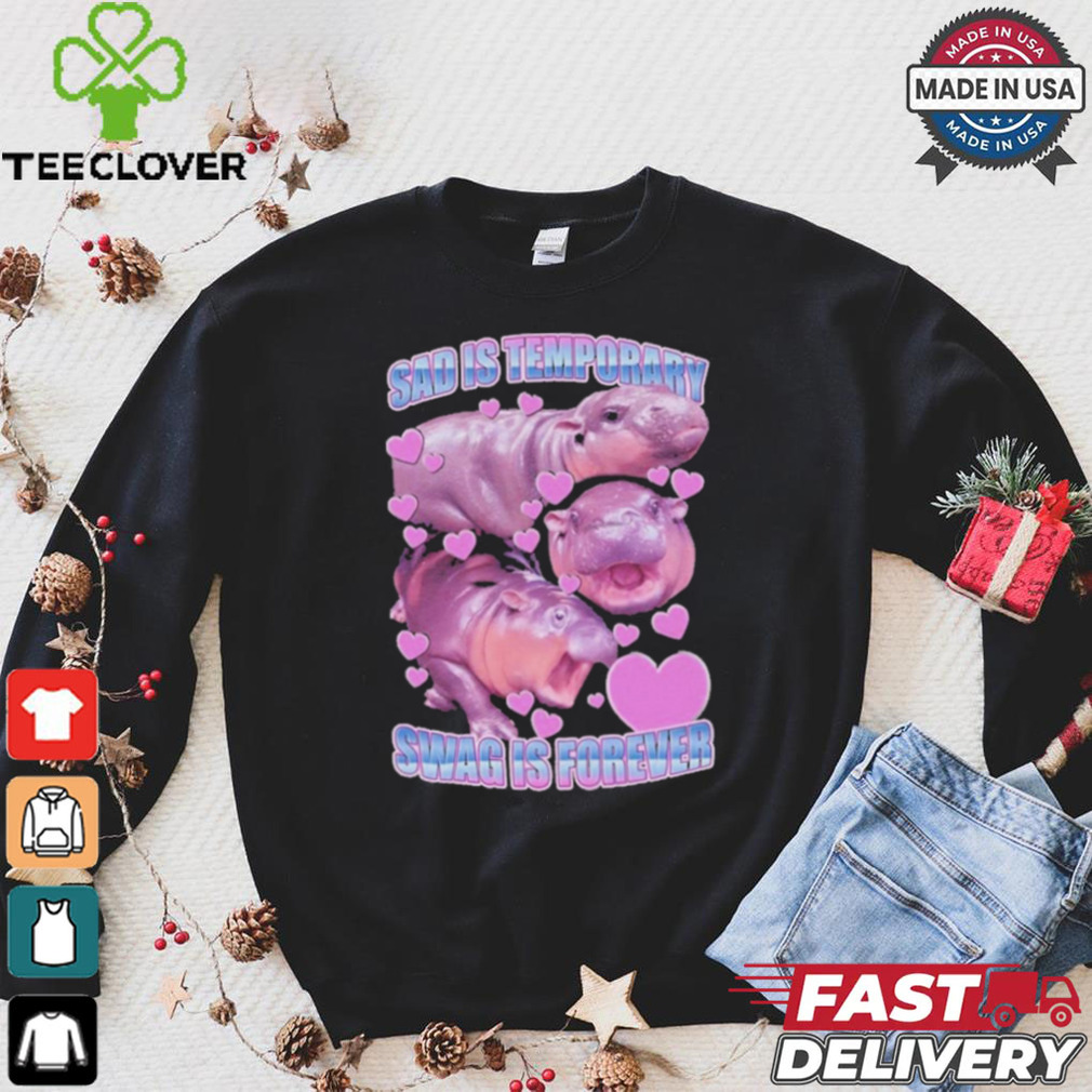 Moo Deng Sad Is Temporary Swag Is Forever Shirt Moo Deng Sad Is Temporary Swag Is Forever Shirt