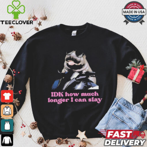 Moo deng Idk how much longer I can slay shirt