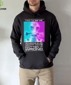 Mordin Had To Be Me Mass Effect Quote Shirt