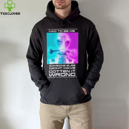 Mordin Had To Be Me Mass Effect Quote Shirt