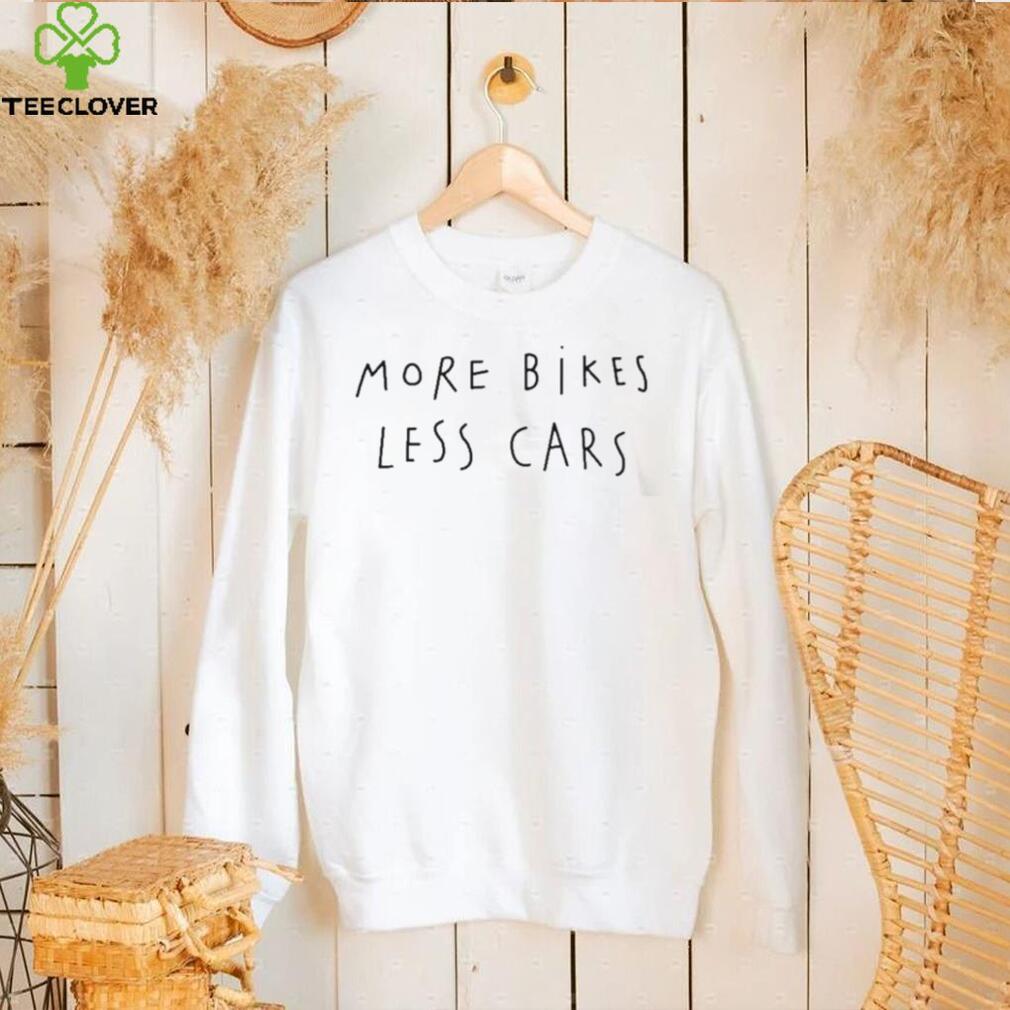 More Bikes Less Cars Shirt More Bikes Less Cars Shirt