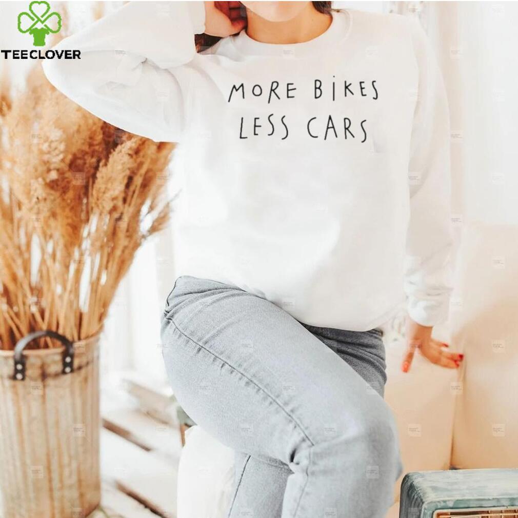 More Bikes Less Cars Shirt More Bikes Less Cars Shirt