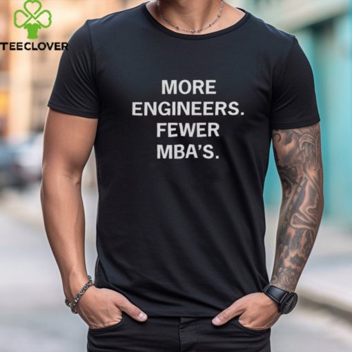 More Engineers Fewer MBA’s Shirt