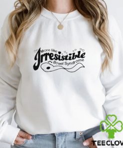 More Like Irresistible Bowel Syndrome hoodie, sweater, longsleeve, shirt v-neck, t-shirt