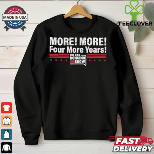More More Four More Years The Dan Bongino Show T Shirts