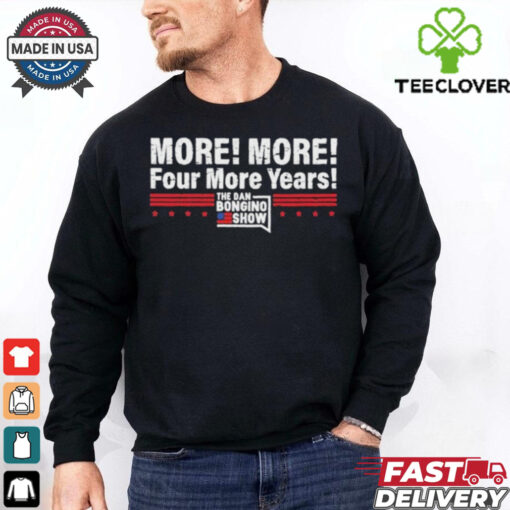More More Four More Years The Dan Bongino Show T Shirts