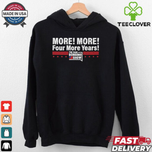 More More Four More Years The Dan Bongino Show T Shirts
