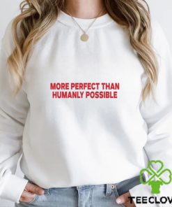 More Perfect Than Humanly Possible Shirt