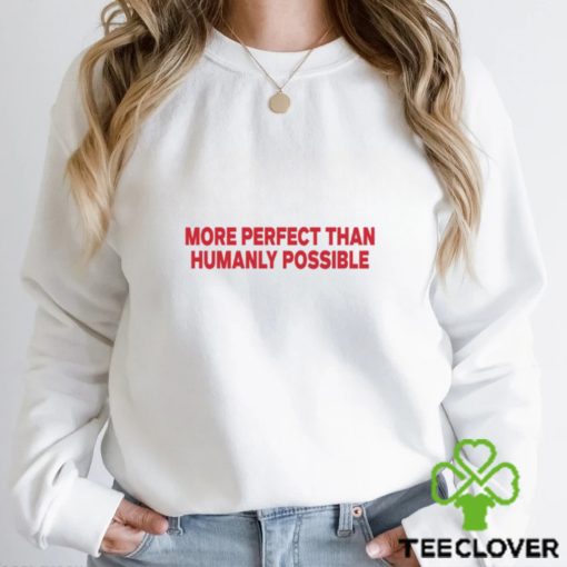 More Perfect Than Humanly Possible Shirt