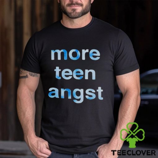 More Teen Angst hoodie, sweater, longsleeve, shirt v-neck, t-shirt