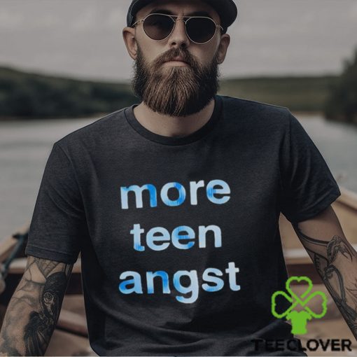 More Teen Angst hoodie, sweater, longsleeve, shirt v-neck, t-shirt