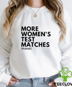 More Women’s Test Matches Please Shirt