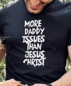 More daddy issues than Jesus Christ 2022 hoodie, sweater, longsleeve, shirt v-neck, t-shirt