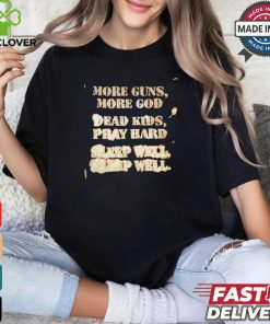 More guns more God dead kids pray hard shirt