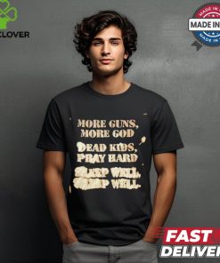 More guns more God dead kids pray hard shirt
