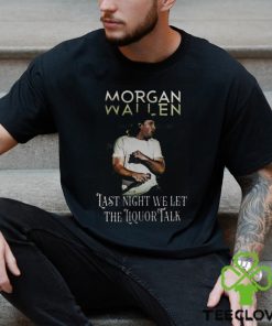 Morgan Wallen Last Night We Let The Liquor Talk World Tour 2023 shirt