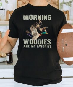 Morning Woodies Are My Favorite T Shirt