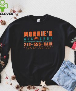 Morrie’s Wig Shop don’t buy wigs that come off at the wrong time shirt