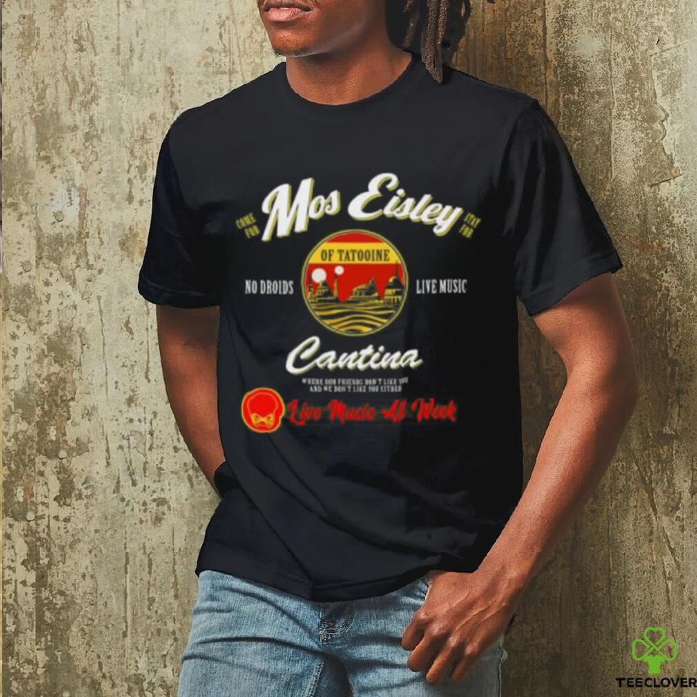 Mos Eisley Tatooine Live Music All Week T shirt Mos Eisley Tatooine Live Music All Week T shirt