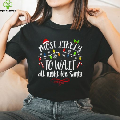 Most Like Ly To Wait All Night For Santa T Shirt