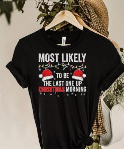 Most Likely To Be The Last One Up Christmas Morning Christmas Lights Shirt