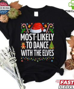 Most Likely To Dance With The Elves Funny Family Christmas Dance T Shirt Recovered 3 Most Likely To Dance With The Elves Funny Family Christmas Dance T Shirt Recovered