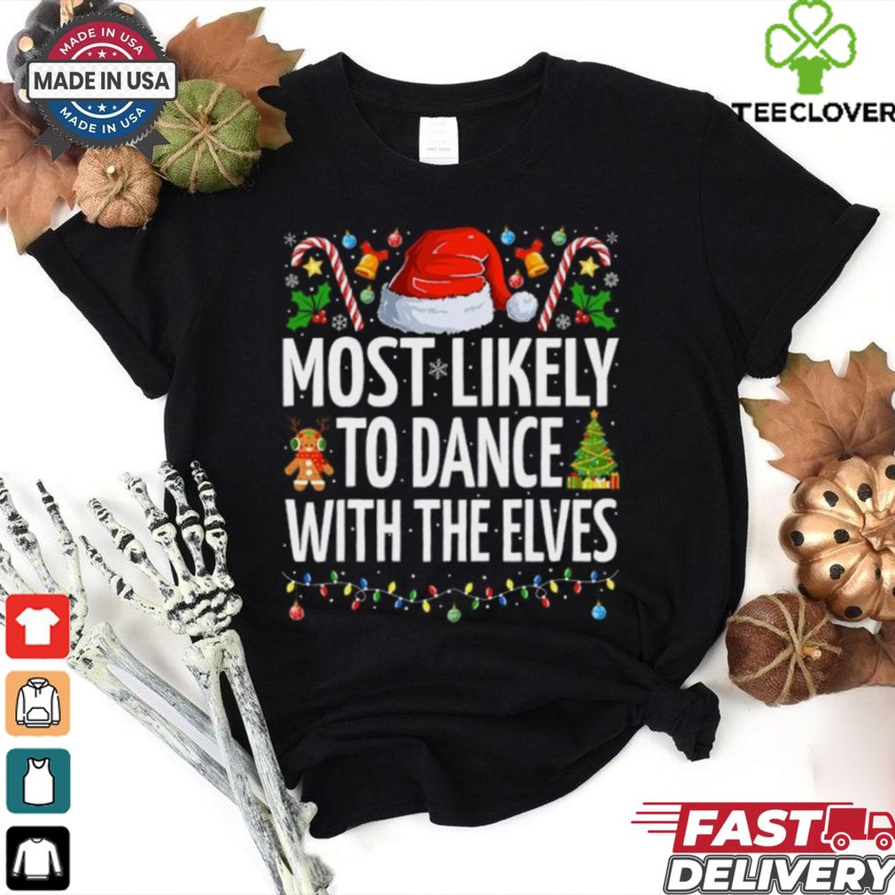 Most Likely To Dance With The Elves Funny Family Christmas Dance T Shirt Recovered Most Likely To Dance With The Elves Funny Family Christmas Dance T Shirt Recovered