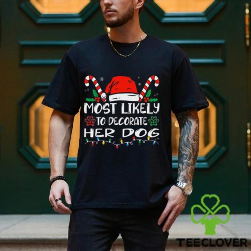 Most Likely To Decorate Her Dog Funny Family Christmas Shirt