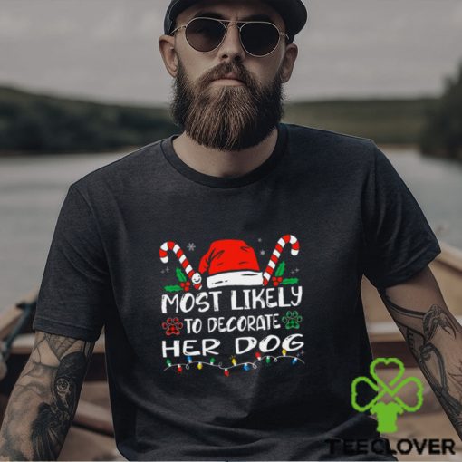 Most Likely To Decorate Her Dog Funny Family Christmas Shirt