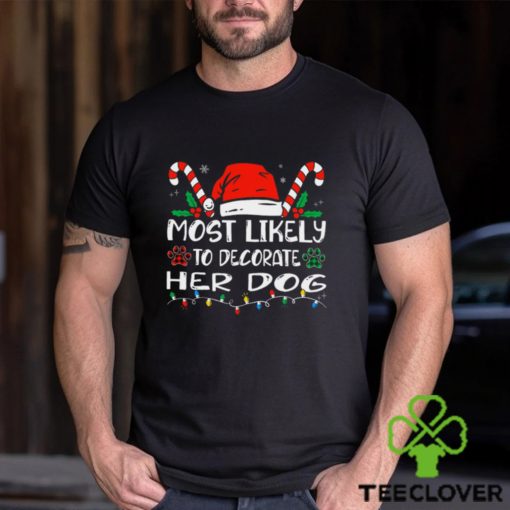 Most Likely To Decorate Her Dog Funny Family Christmas Shirt