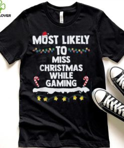 Most Likely To Miss Christmas While Gaming Family Christmas Shirt