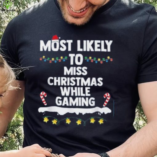 Most Likely To Miss Christmas While Gaming Family Christmas Shirt
