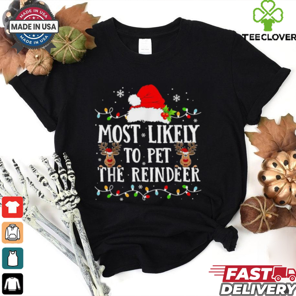 Most Likely To Pet The Reindeer Christmas T shirts Most Likely To Pet The Reindeer Christmas T shirts