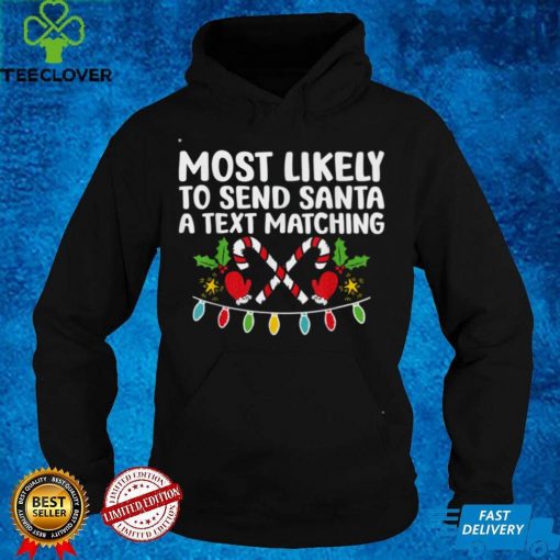 Most Likely To Send Santa a Text Matching Funny Christmas T Shirt hoodie, sweater Shirt