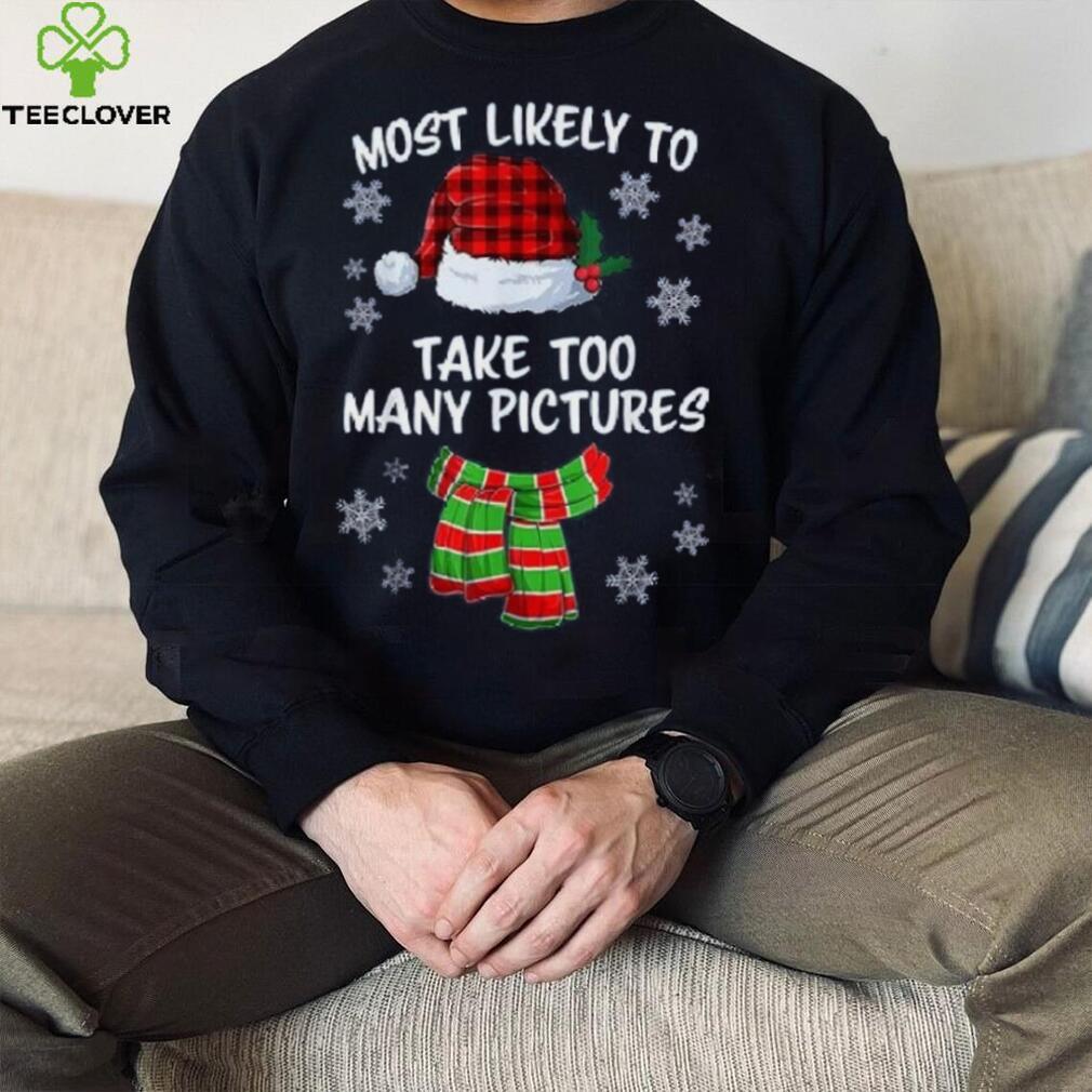 Most Likely To Take Too Many Pictures Funny Christmas Shirt Most Likely To Take Too Many Pictures Funny Christmas Shirt