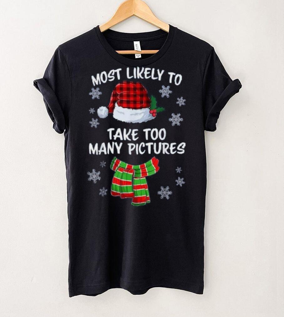Most Likely To Take Too Many Pictures Funny Christmas Shirt Most Likely To Take Too Many Pictures Funny Christmas Shirt