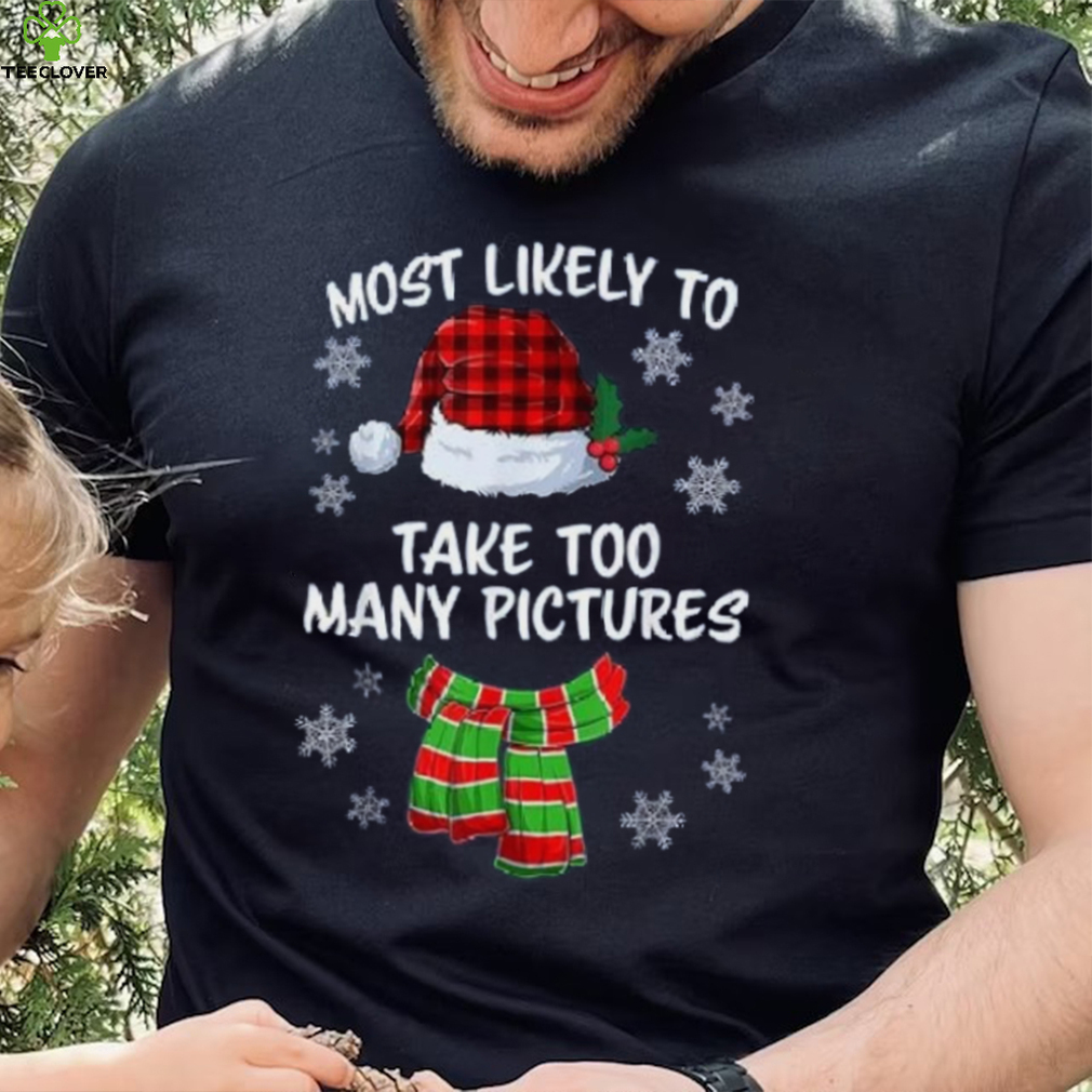 Most Likely To Take Too Many Pictures Funny Christmas Shirt Most Likely To Take Too Many Pictures Funny Christmas Shirt