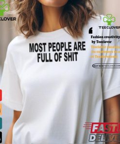 Most People Are Full Of Shit Shirt
