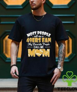 Most People Call Me A 49ers Fan My Favorite People Call Me Mom shirt