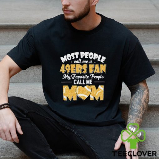 Most People Call Me A 49ers Fan My Favorite People Call Me Mom hoodie, sweater, longsleeve, shirt v-neck, t-shirt