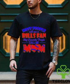 Most People Call Me A Bills Fan My Favorite People Call Me Mom shirt
