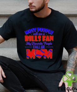 Most People Call Me A Bills Fan My Favorite People Call Me Mom shirt