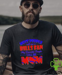 Most People Call Me A Bills Fan My Favorite People Call Me Mom shirt